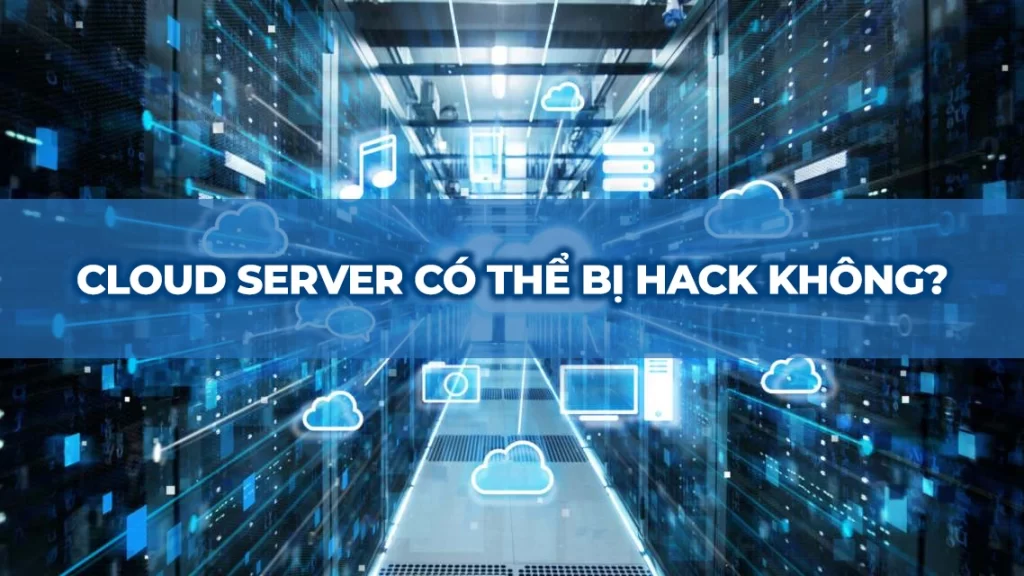 Cloud Server Có Thể Bị Hack Không