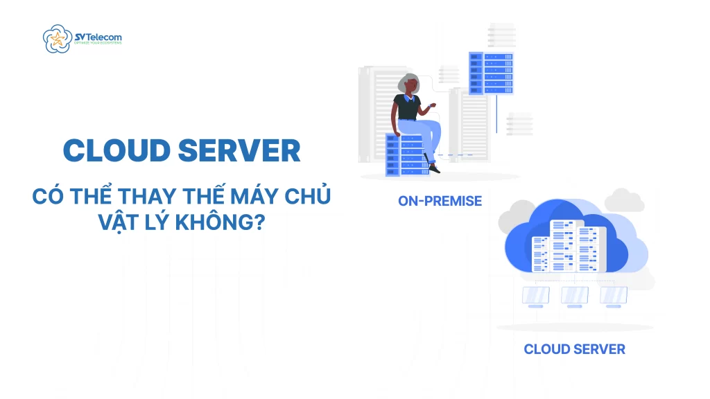 Cloud Server có thể thay thế máy chủ vật lý không