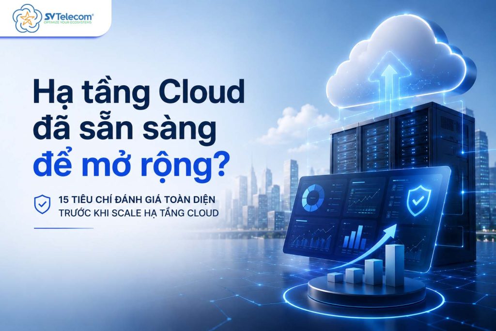 Hạ tầng Cloud với hệ thống máy chủ, giám sát hiệu năng và khả năng mở rộng tài nguyên